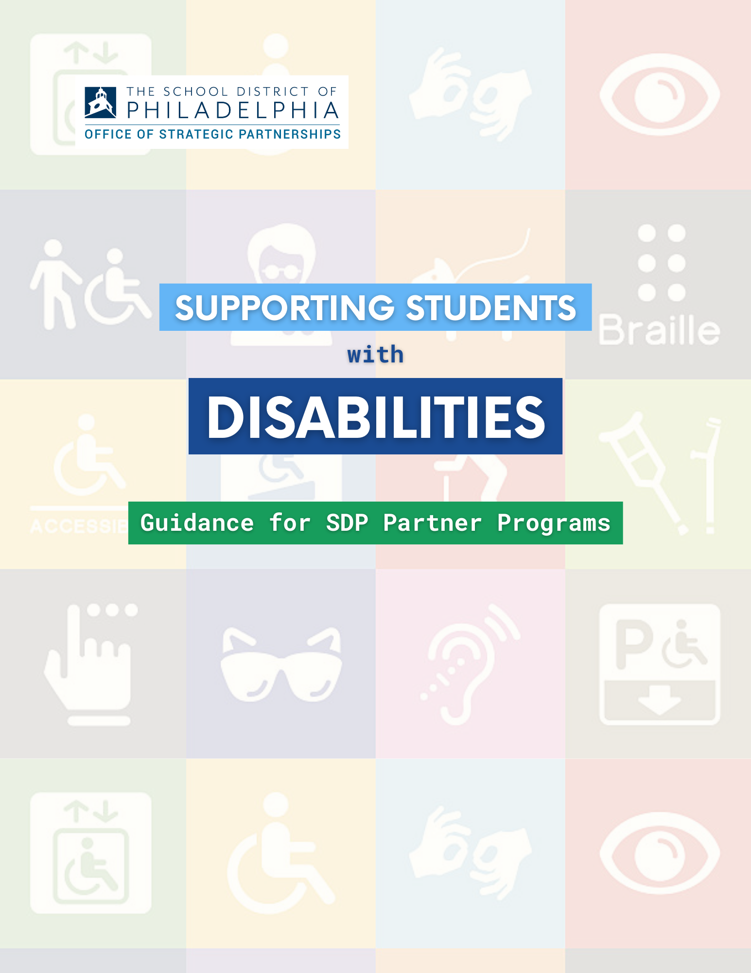 This is a cover page for a document entitled "Supporting Students with Disabilities: Guidance for Partner Programs." There is colorful boxes with representations of various disabilities in the background and text with the title of the document in the middle of the page. The logo for the School District of Philadelphia's Office of Strategic Partnerships is on the top left.